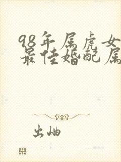 98年属虎女生最佳婚配属相