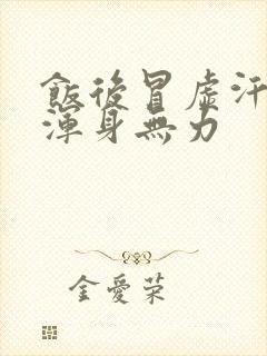 饭后冒虚汗头晕浑身无力