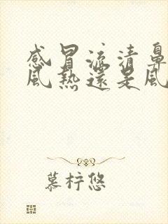 感冒流清鼻涕是风热还是风寒