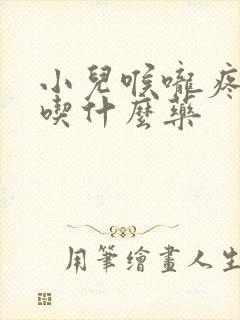 小儿喉咙疼发烧吃什么药