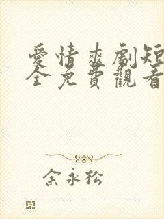 爱情爽剧短剧大全免费观看