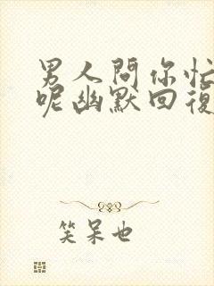 男人问你忙什么呢幽默回复