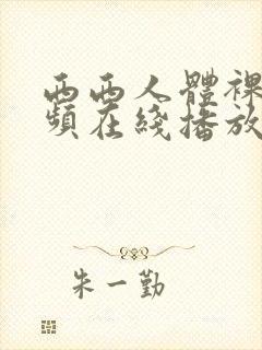 西西人体裸体视频在线播放