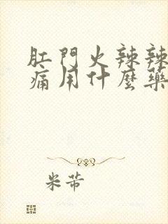 肛门火辣辣的疼痛用什么药