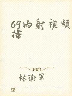 69内射视频直播