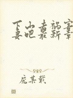 下山去祸害未婚妻吧最新章节