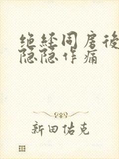 绝经同房后肚子隐隐作痛