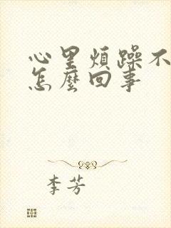 心里烦躁不安是怎么回事