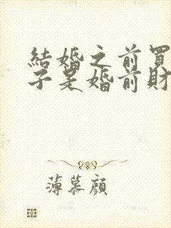 结婚之前买的房子是婚前财产吗