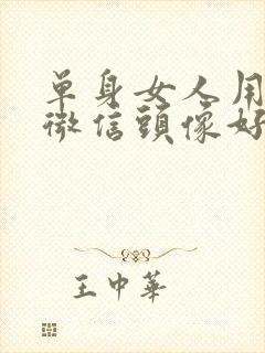 单身女人用什么微信头像好