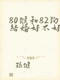 80猴和82狗结婚好不好