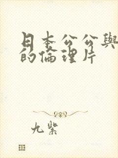 日本公公与媳妇的伦理片