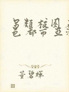 另类 校园 春色 都市 亚洲