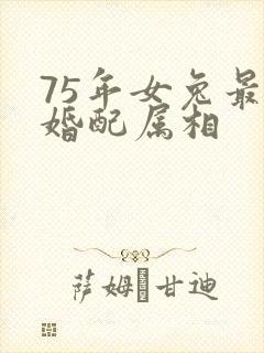 75年女兔最佳婚配属相