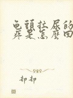 龟头拉尿的时候疼是怎么回事