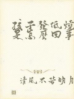 孩子发低烧头疼是怎么回事