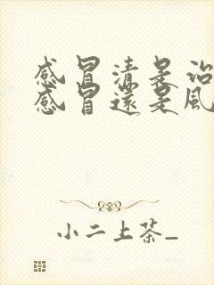 感冒清是治风寒感冒还是风热感冒