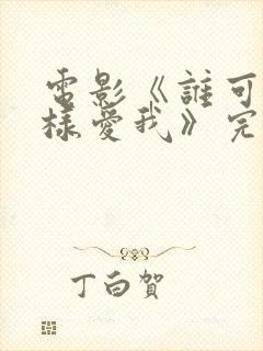 电影《谁可以这样爱我》完整版免费