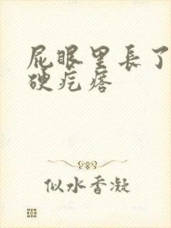 屁眼里长了一个硬疙瘩