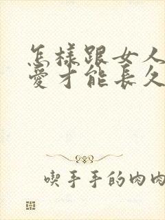 怎样跟女人谈恋爱才能长久谈下去