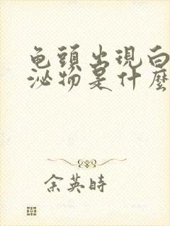 龟头出现白色分泌物是什么