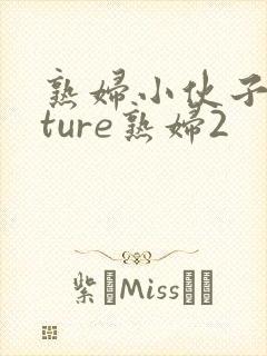 熟妇小伙子mature熟妇2