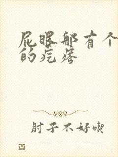 屁眼那有个硬硬的疙瘩