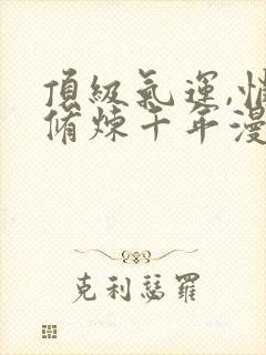 顶级气运,悄悄修炼千年漫画免费下拉式