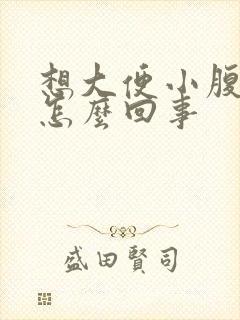 想大便小腹下坠怎么回事