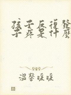 孩子反复发烧嗓子疼是什么原因