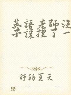 英语老师没带罩子让捏了一节