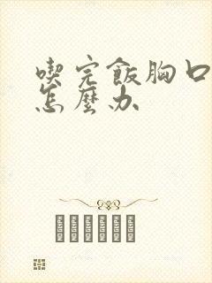 吃完饭胸口闷堵怎么办