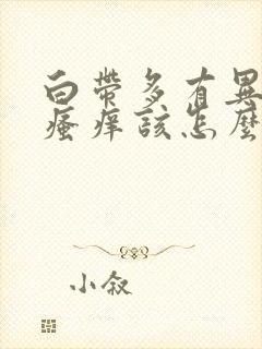 白带多有异味还瘙痒该怎么做