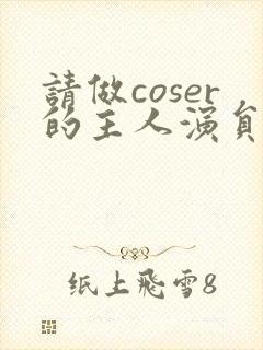 请做coser的主人演员表