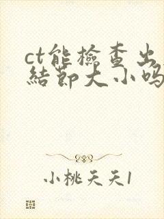 ct能检查出肺结节大小吗