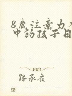 8岁注意力不集中的孩子日常怎么训练