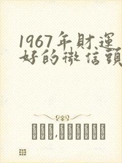 1967年财运好的微信头像
