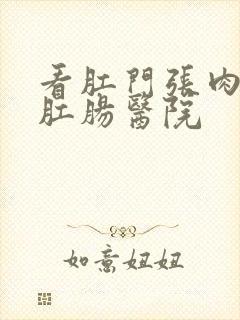 看肛门张肉球的肛肠医院