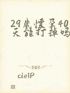 29岁怀孕40天能打掉吗