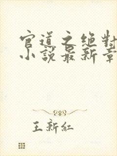 官道之绝对权力小说最新章节下载