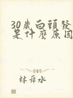 30岁白头发多是什么原因