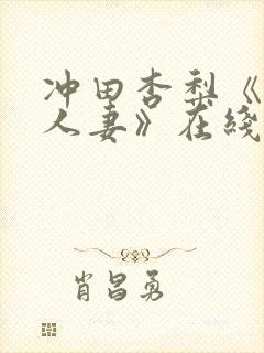 冲田杏梨《巨乳人妻》在线