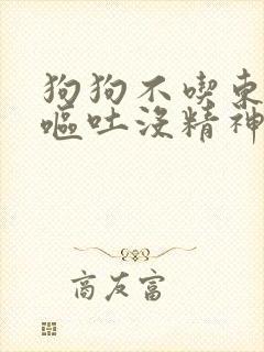 狗狗不吃东西还呕吐没精神还拉稀