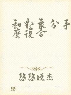 和对象分手了怎么复合