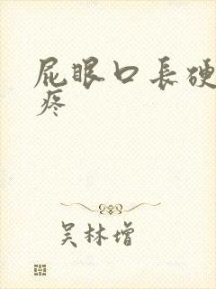 屁眼口长硬疙瘩疼