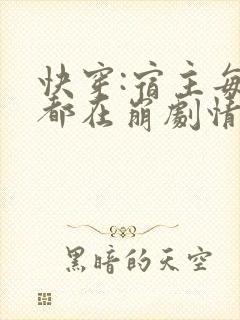 快穿:宿主每天都在崩剧情免费阅读