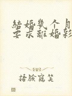 结婚几个月女方要求离婚彩礼还可以退吗