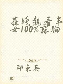 在线观看丰满美女100%露胸网站