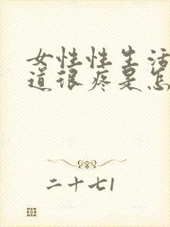 女性性生活后阴道很疼是怎么回事