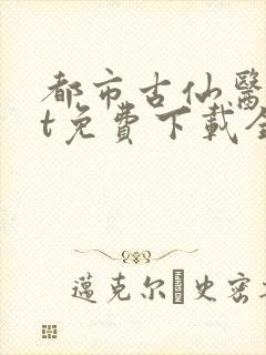 都市古仙医txt免费下载全本